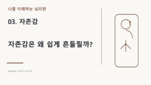 03. 나를 이해하는 심리 - 자존감 / 자존감은 왜 쉽게 흔들릴까? 1 나를 이해하는 심리 - 자존감 / 자존감은 왜 쉽게 흔들릴까? 썸네일