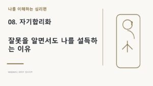 08. 나를 이해하는 심리 - 자기합리화 / 잘못을 알면서도 나를 설득하는 이유 4 나를 이해하는 심리 - 자기합리화 / 잘못을 알면서도 나를 설득하는 이유 썸네일